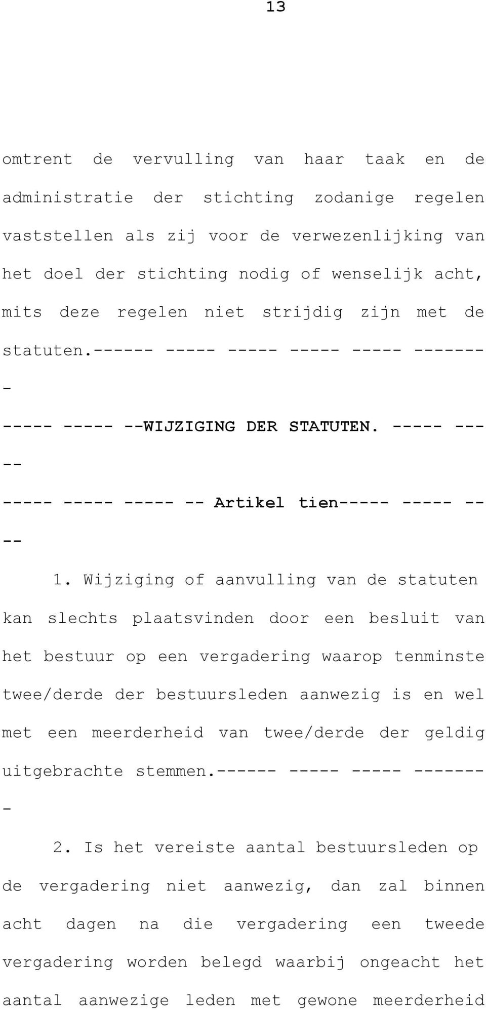 Wijziging of aanvulling van de statuten kan slechts plaatsvinden door een besluit van het bestuur op een vergadering waarop tenminste twee/derde der bestuursleden aanwezig is en wel met