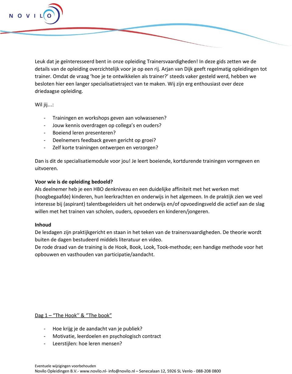 steeds vaker gesteld werd, hebben we besloten hier een langer specialisatietraject van te maken. Wij zijn erg enthousiast over deze driedaagse opleiding.