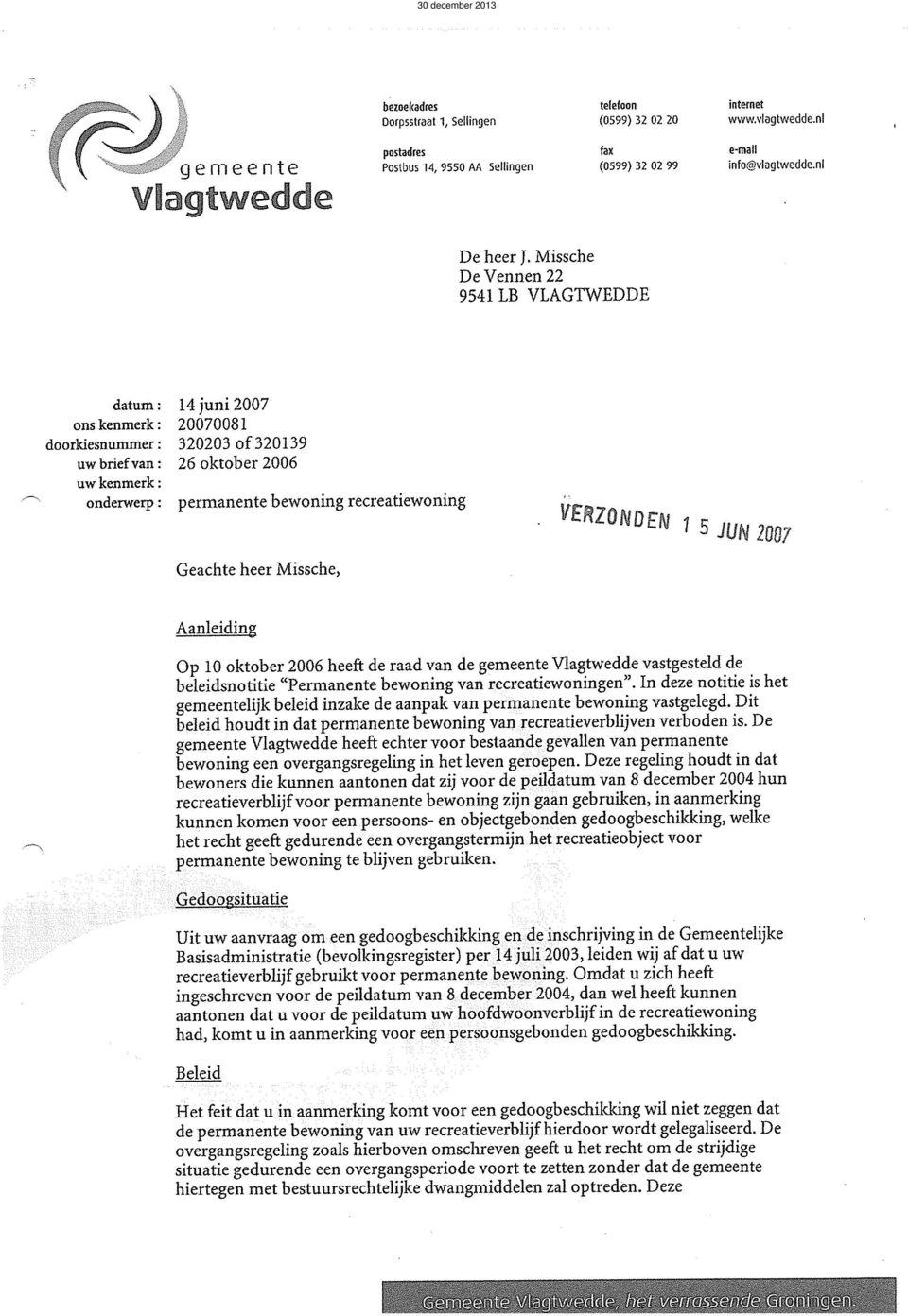 recreadewoning èzuzovzzv 1 5 juv al Geachte heer Missche, Aanleiding op 10 oktober 2006 heeft de raad van de gemeente Vlagtwedde vastgestdd de beleidsnotitie dxpermanente bewoning van