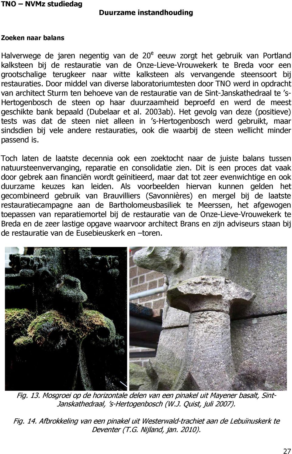 Door middel van diverse laboratoriumtesten door TNO werd in opdracht van architect Sturm ten behoeve van de restauratie van de Sint-Janskathedraal te s- Hertogenbosch de steen op haar duurzaamheid