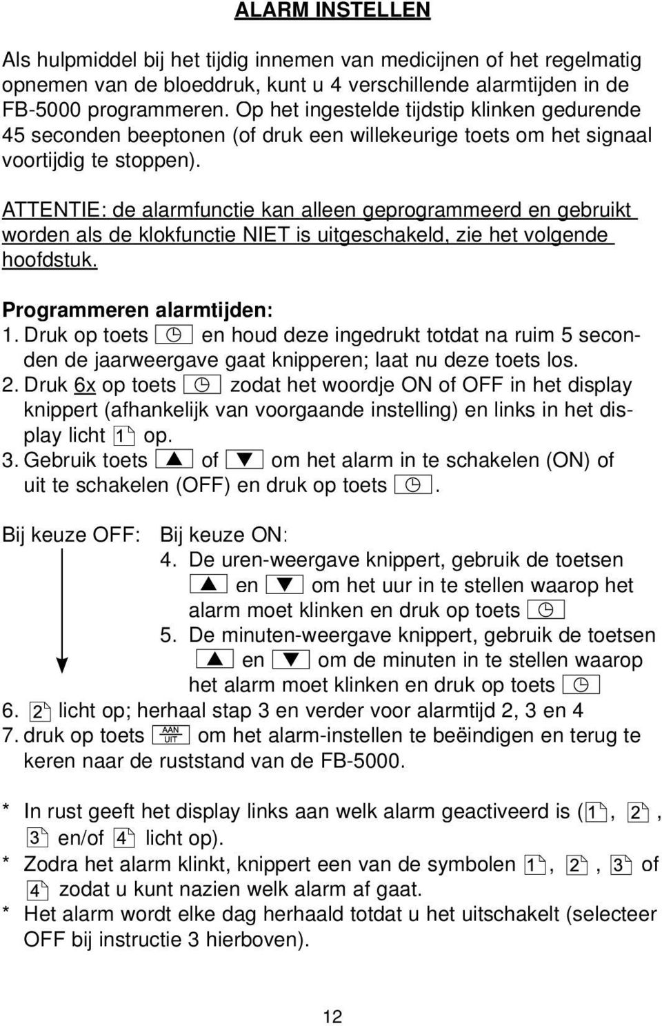 ATTENTIE: de alarmfunctie kan alleen geprogrammeerd g en gebruikt worden als de klokfunctie NIET is uitgeschakeld, zie het volgende hoofdstuk. Programmeren alarmtijden: 1.