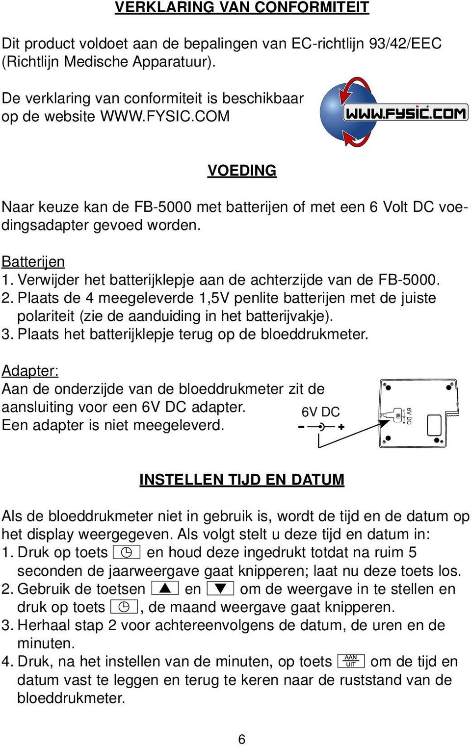 Plaats de 4 meegeleverde 1,5V penlite batterijen met de juiste polariteit (zie de aanduiding in het batterijvakje). 3. Plaats het batterijklepje terug op de bloeddrukmeter.