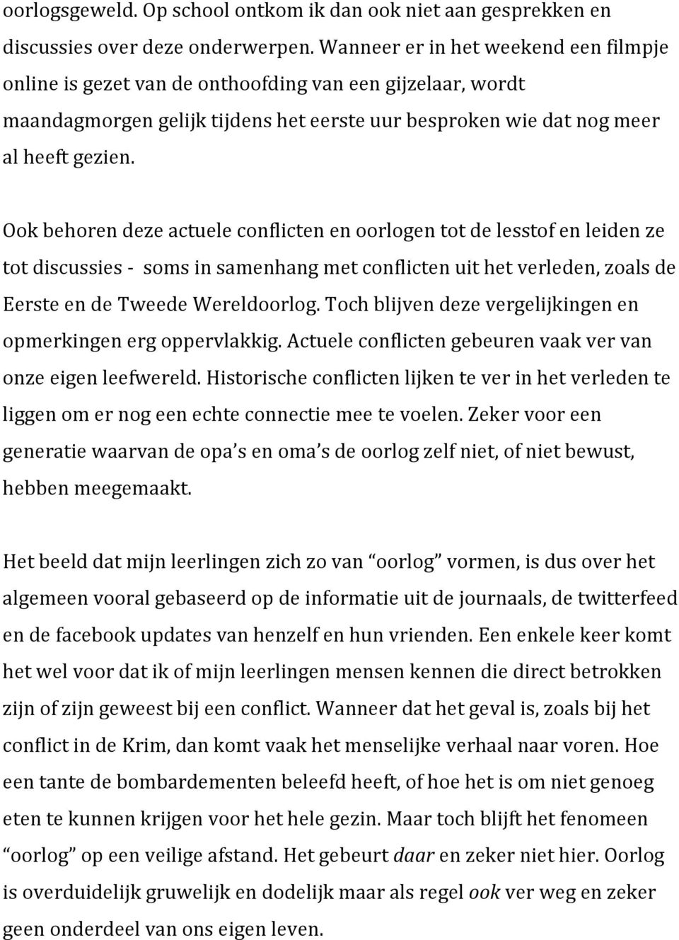 Ook behoren deze actuele conflicten en oorlogen tot de lesstof en leiden ze tot discussies - soms in samenhang met conflicten uit het verleden, zoals de Eerste en de Tweede Wereldoorlog.