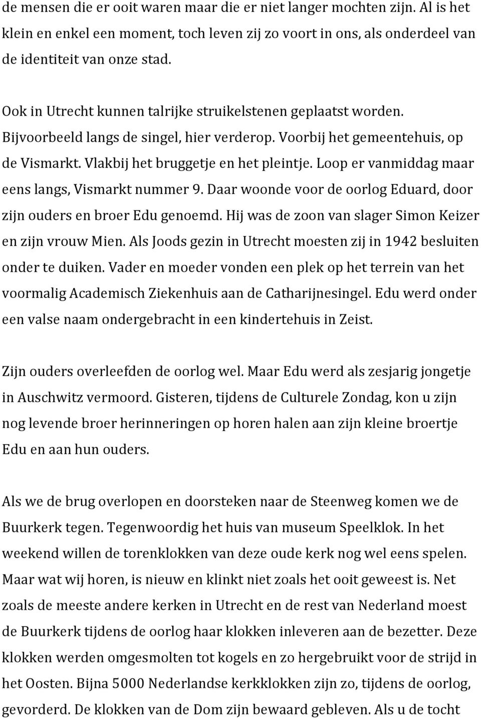 Loop er vanmiddag maar eens langs, Vismarkt nummer 9. Daar woonde voor de oorlog Eduard, door zijn ouders en broer Edu genoemd. Hij was de zoon van slager Simon Keizer en zijn vrouw Mien.