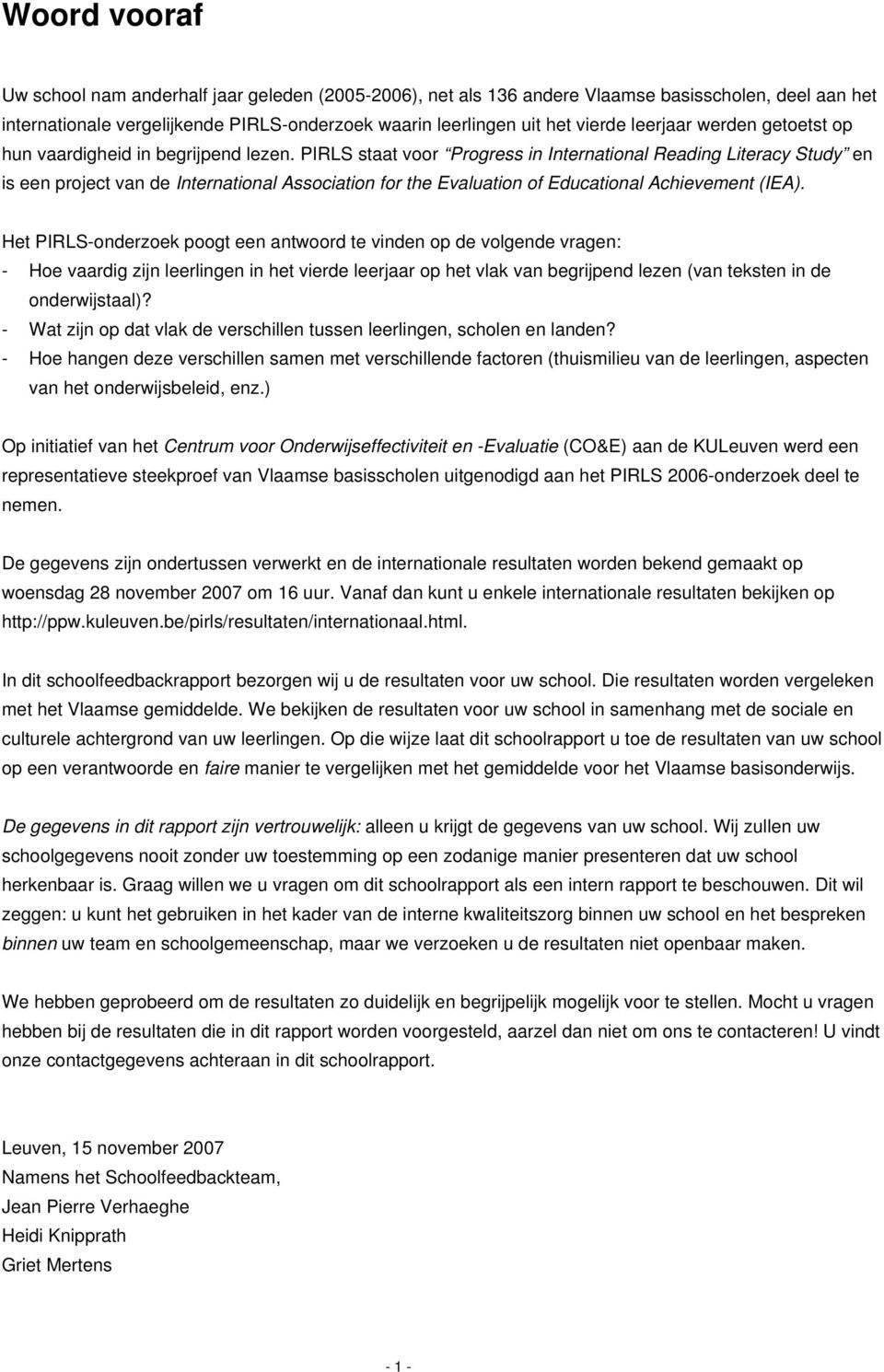 PIRLS staat voor Progress in International Reading Literacy Study en is een project van de International Association for the Evaluation of Educational Achievement (IEA).