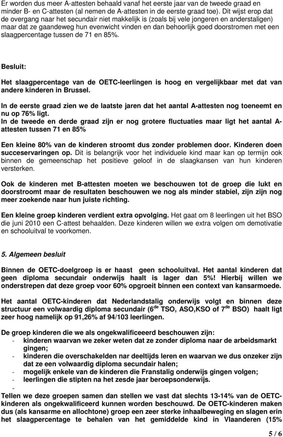 slaagpercentage tussen de 71 en 85%. Besluit: Het slaagpercentage van de OETC-leerlingen is hoog en vergelijkbaar met dat van andere kinderen in Brussel.