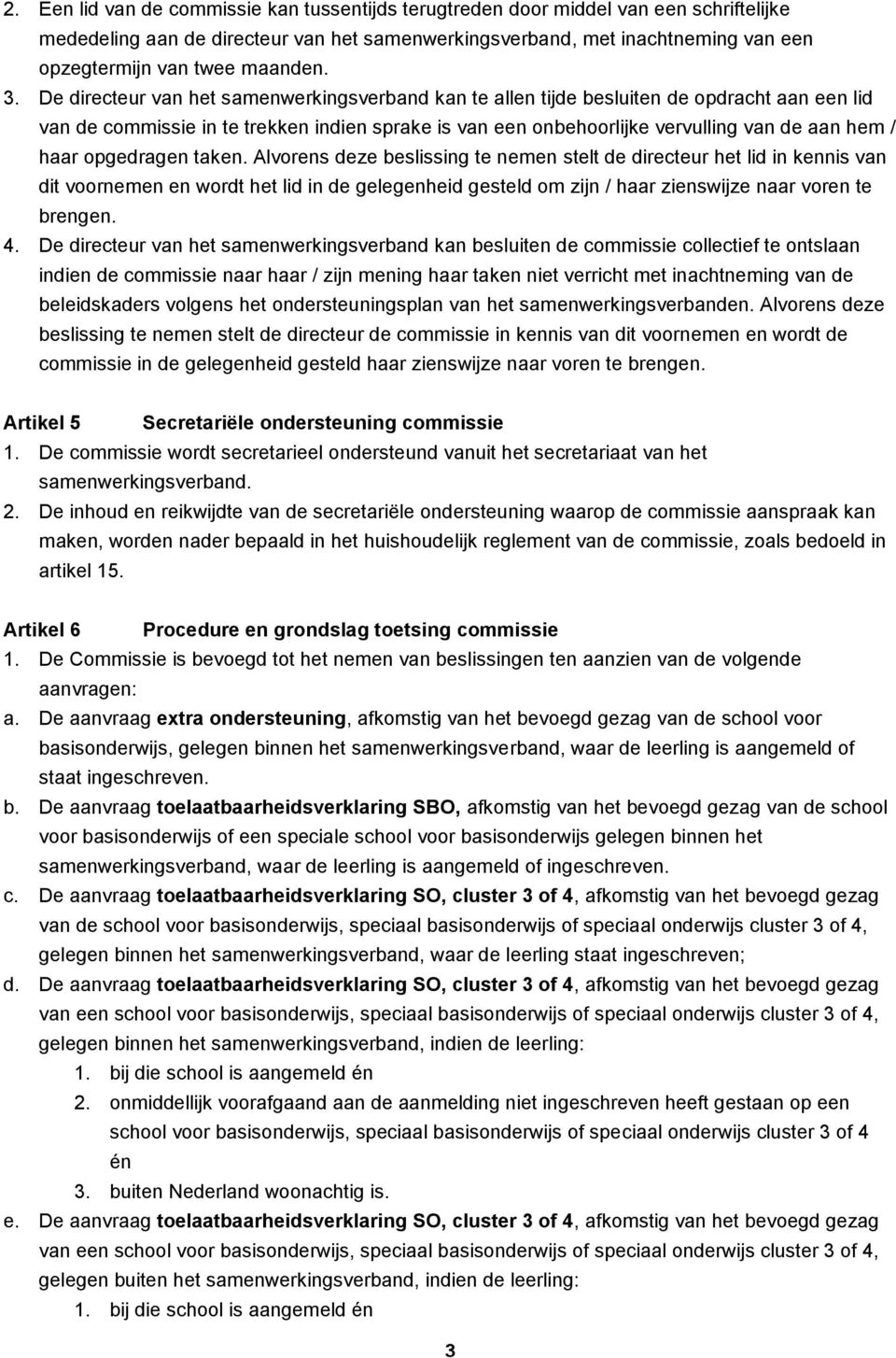 De directeur van het samenwerkingsverband kan te allen tijde besluiten de opdracht aan een lid van de commissie in te trekken indien sprake is van een onbehoorlijke vervulling van de aan hem / haar