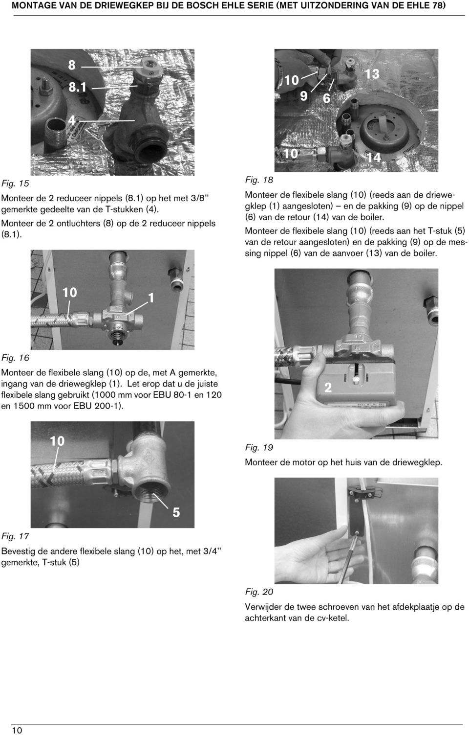 18 Monteer de flexibele slang () (reeds aan de driewegklep (1) aangesloten) en de pakking (9) op de nippel (6) van de retour (14) van de boiler.