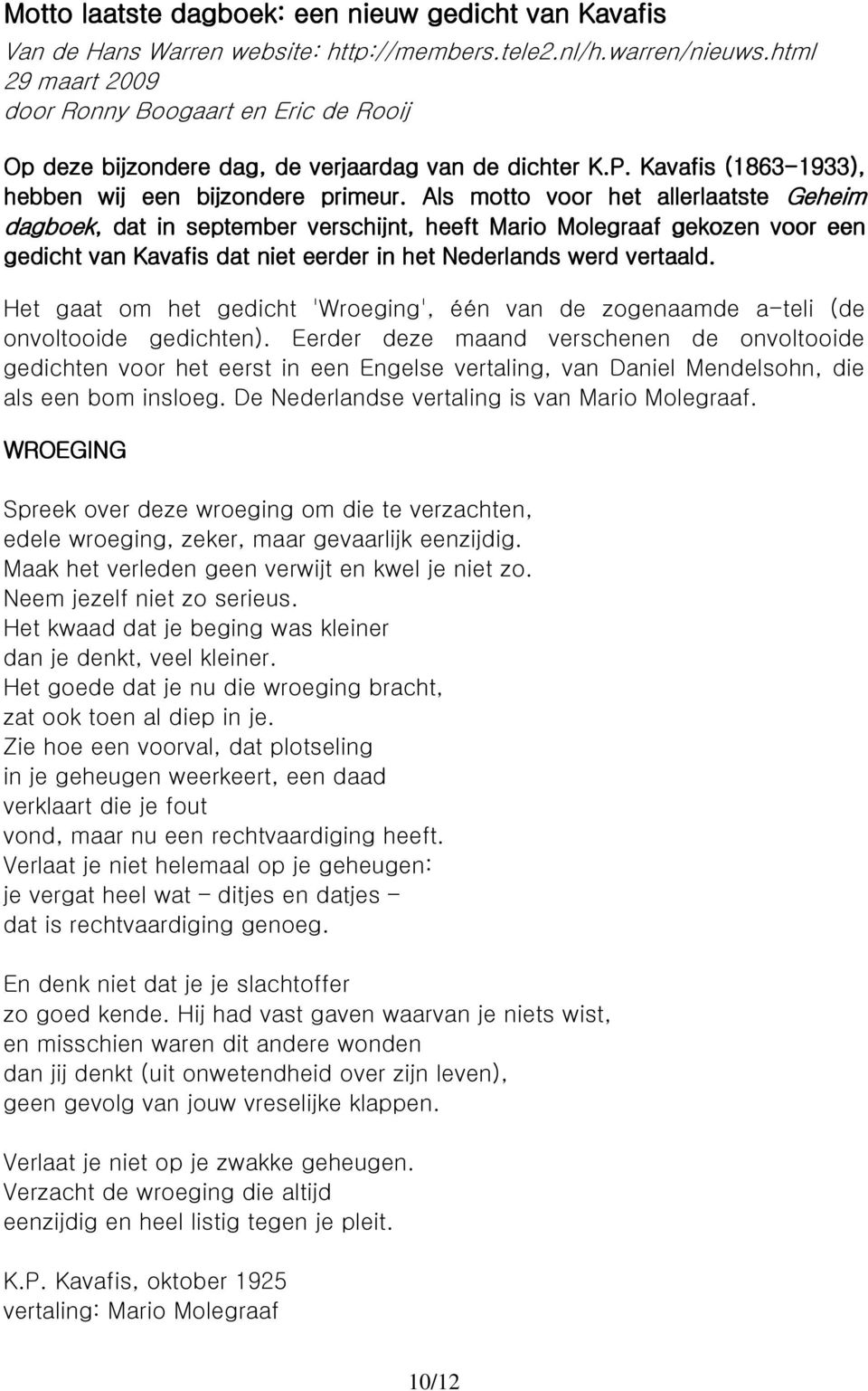 Als motto voor het allerlaatste Geheim dagboek,, dat in september r verschijnt, heeft Mario Molegraaf gekozen voor een gedicht van Kavafis dat niet eerder in het Nederlands werd vertaald.