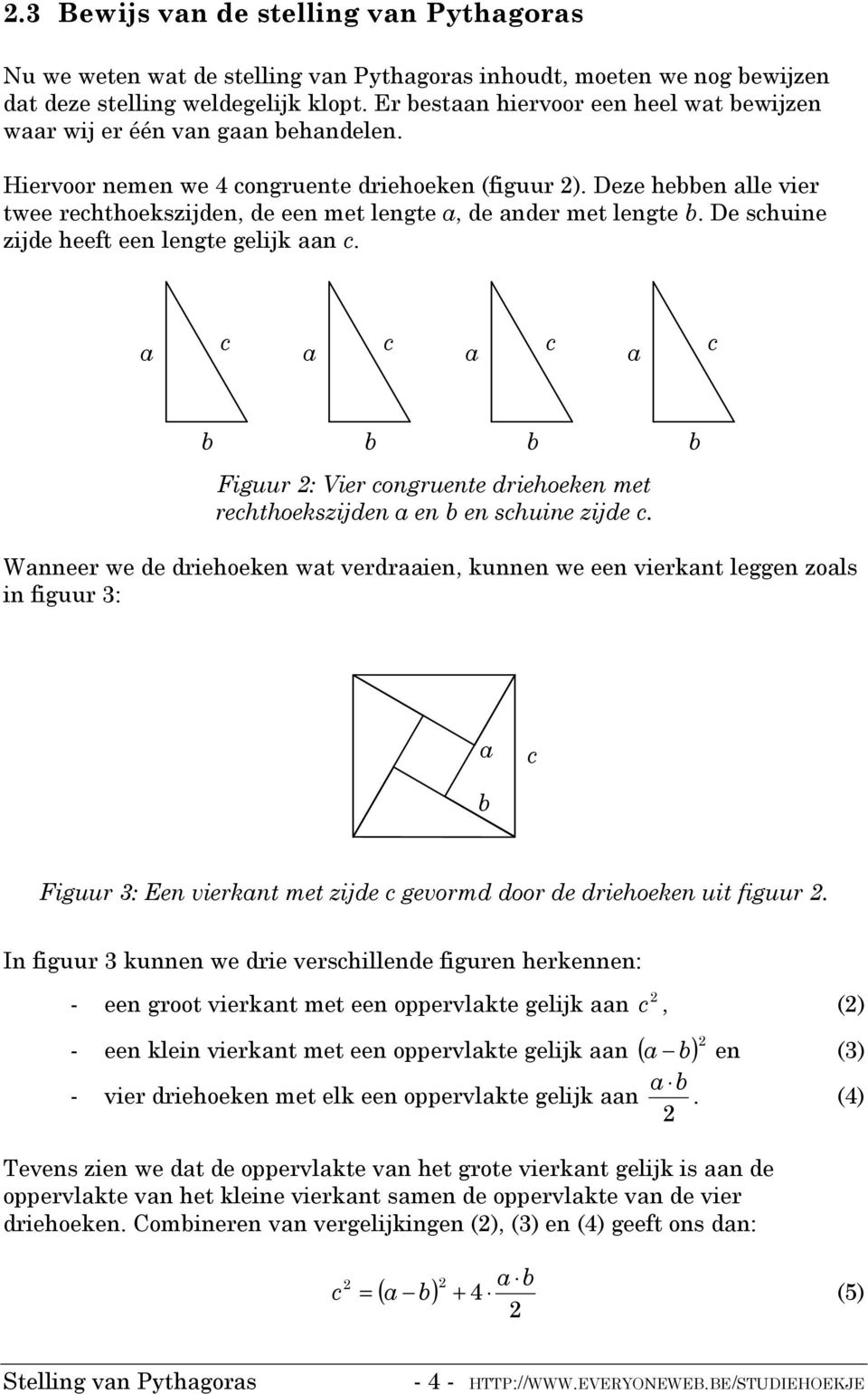 Deze heen alle vier twee rehthoekszijden, de een met lengte a, de ander met lengte. De shuine zijde heeft een lengte gelijk aan.