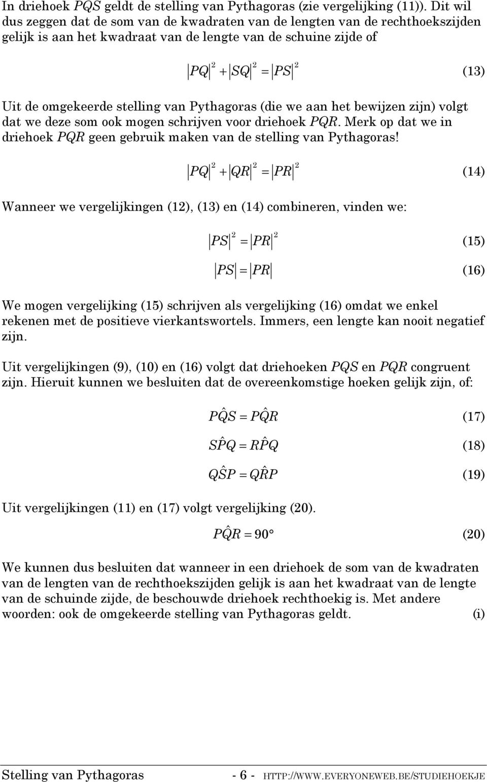 Pythagoras (die we aan het ewijzen zijn) volgt dat we deze som ook mogen shrijven voor driehoek PQR. Merk op dat we in driehoek PQR geen geruik maken van de stelling van Pythagoras!