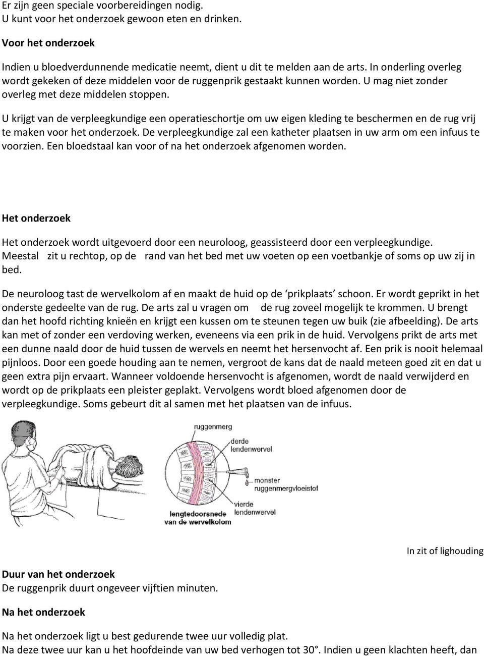 U krijgt van de verpleegkundige een operatieschortje om uw eigen kleding te beschermen en de rug vrij te maken voor het onderzoek.