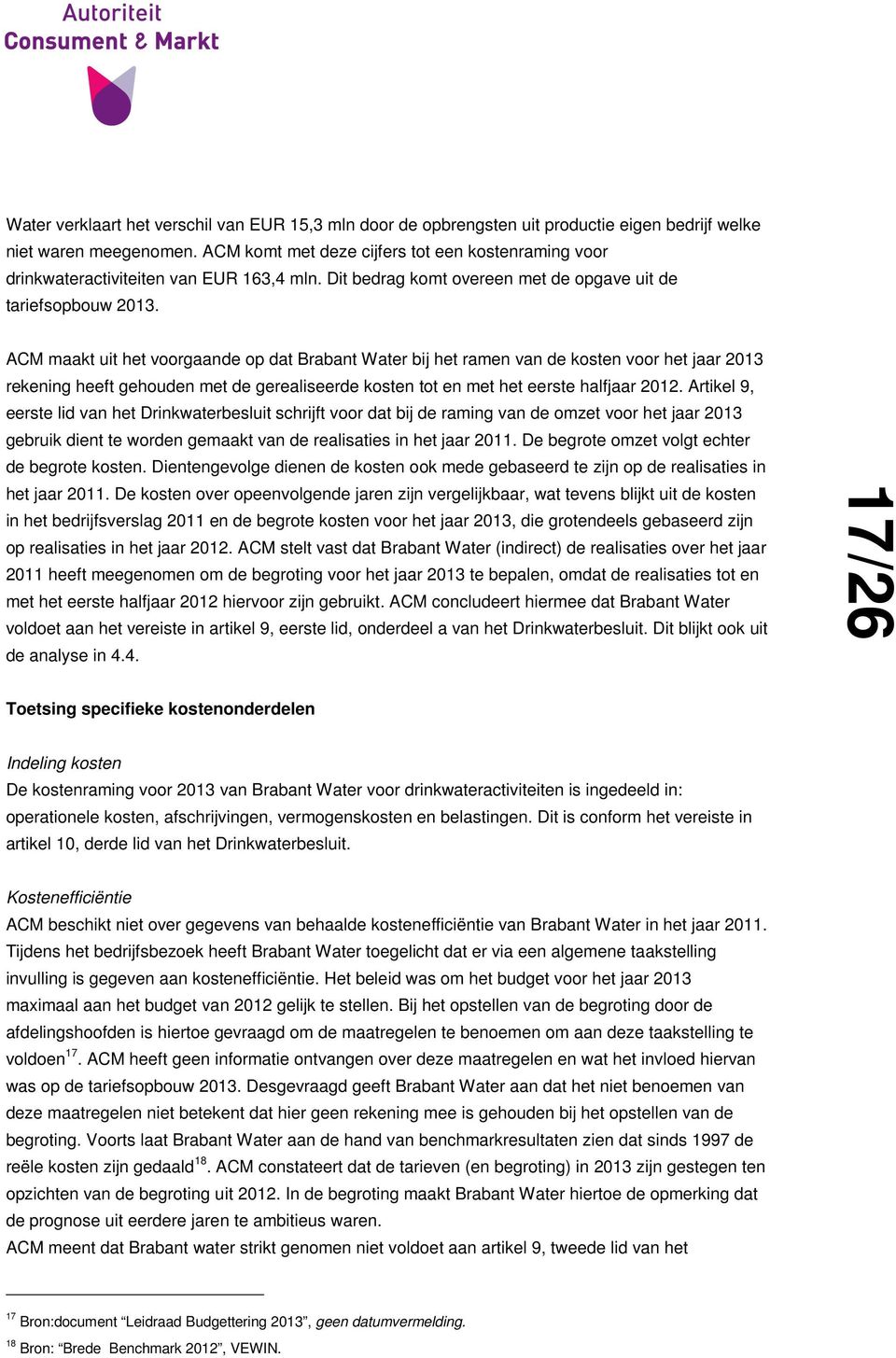 ACM maakt uit het voorgaande op dat Brabant Water bij het ramen van de kosten voor het jaar 2013 rekening heeft gehouden met de gerealiseerde kosten tot en met het eerste halfjaar 2012.
