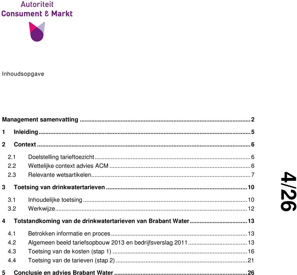 .. 12 4/26 4 Totstandkoming van de drinkwatertarieven van Brabant Water... 13 4.1 Betrokken informatie en proces... 13 4.2 Algemeen beeld tariefsopbouw 2013 en bedrijfsverslag 2011.