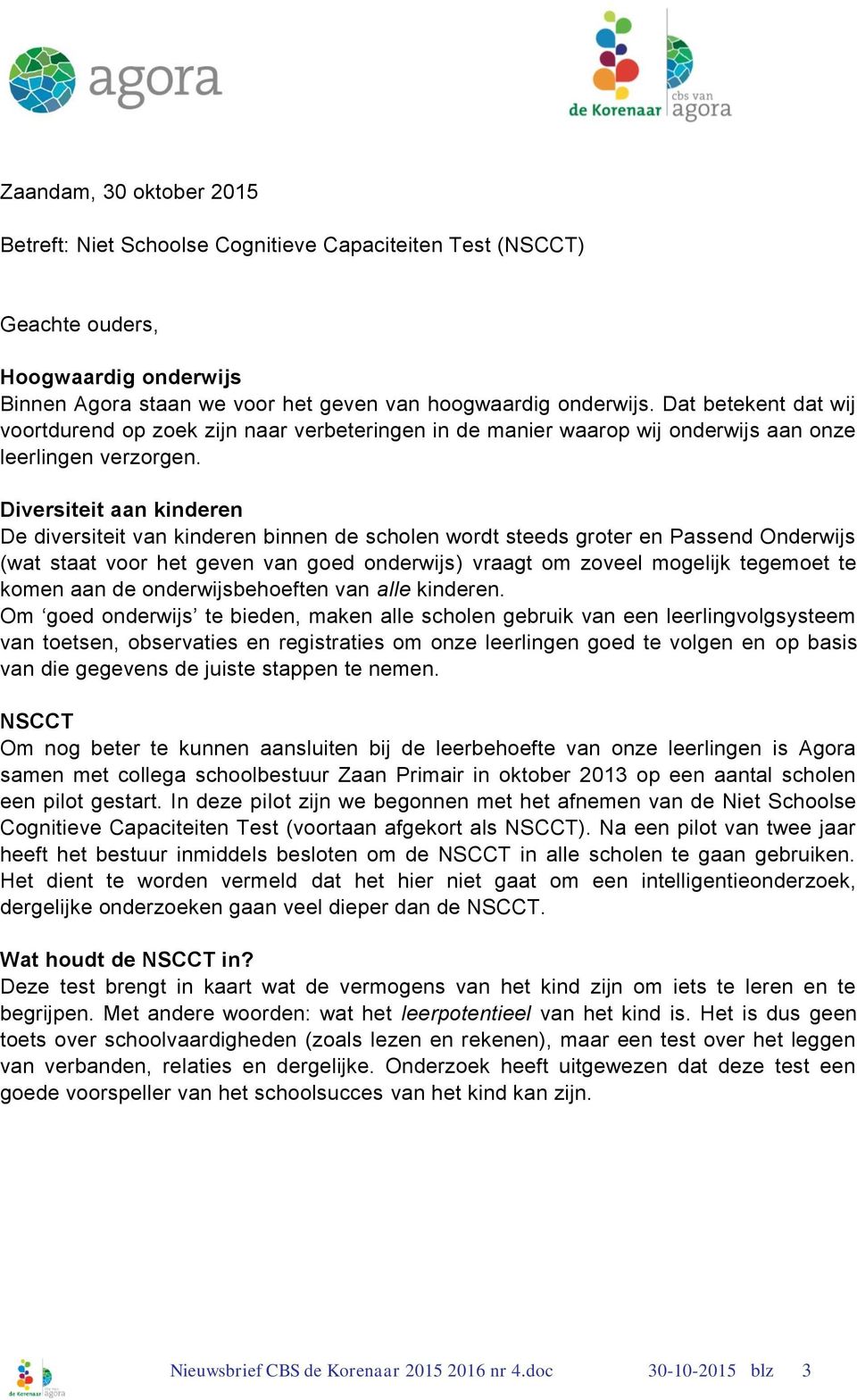 Diversiteit aan kinderen De diversiteit van kinderen binnen de scholen wordt steeds groter en Passend Onderwijs (wat staat voor het geven van goed onderwijs) vraagt om zoveel mogelijk tegemoet te