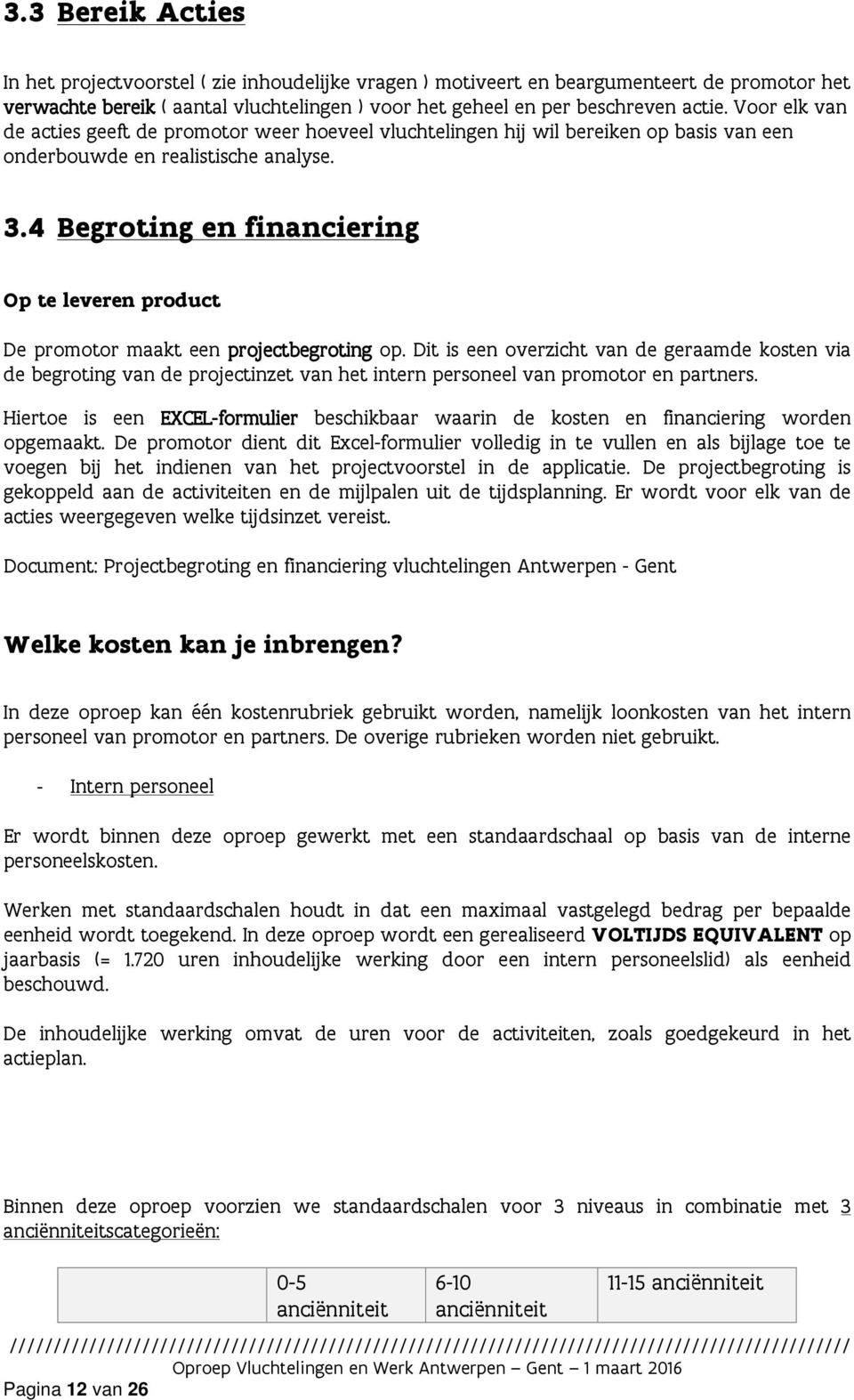 4 Begroting en financiering Op te leveren product De promotor maakt een projectbegroting op.