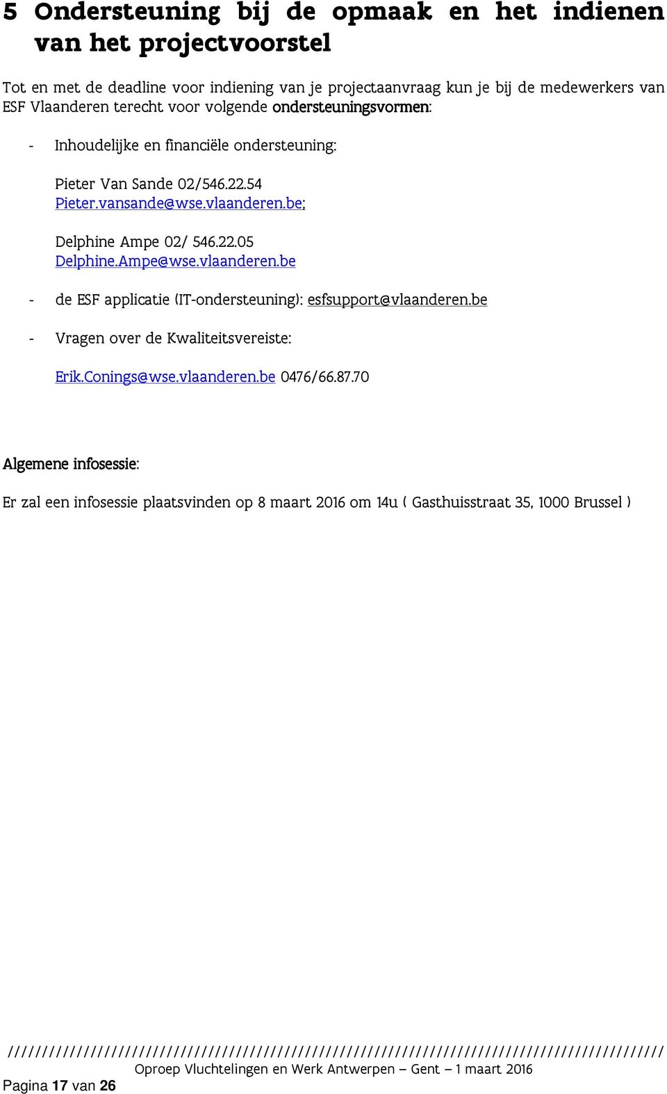 be; Delphine Ampe 02/ 546.22.05 Delphine.Ampe@wse.vlaanderen.be - de ESF applicatie (IT-ondersteuning): esfsupport@vlaanderen.