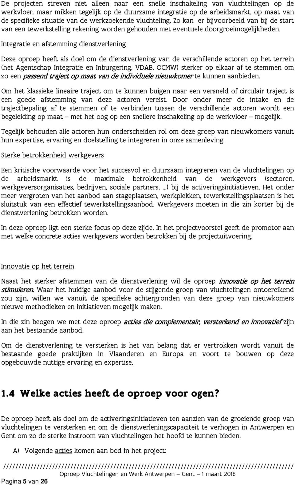 Integratie en afstemming dienstverlening Deze oproep heeft als doel om de dienstverlening van de verschillende actoren op het terrein (het Agentschap Integratie en Inburgering, VDAB, OCMW) sterker op