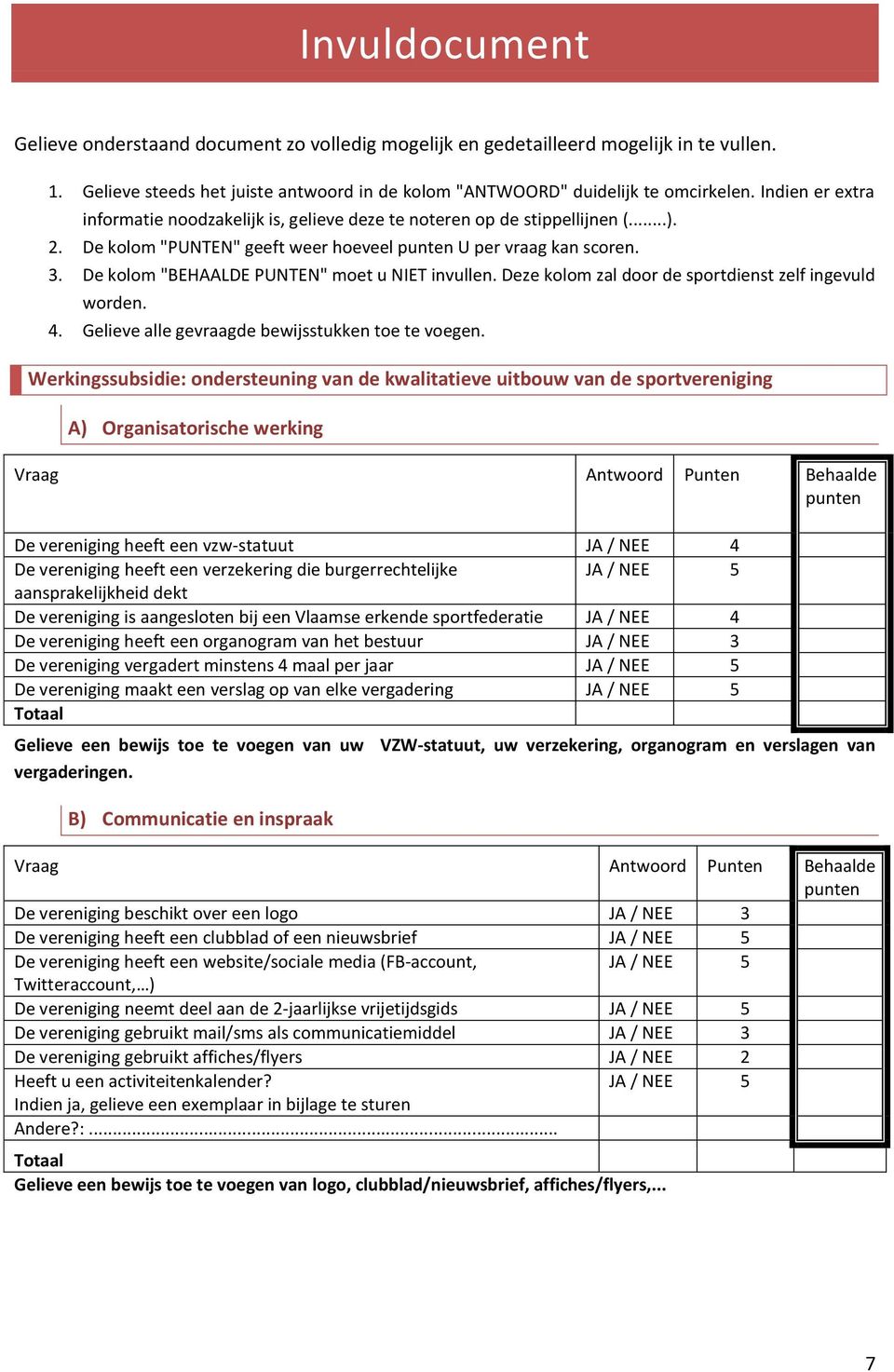 Deze klm zal dr de sprtdienst zelf ingevuld wrden. 4. Gelieve alle gevraagde bewijsstukken te te vegen.