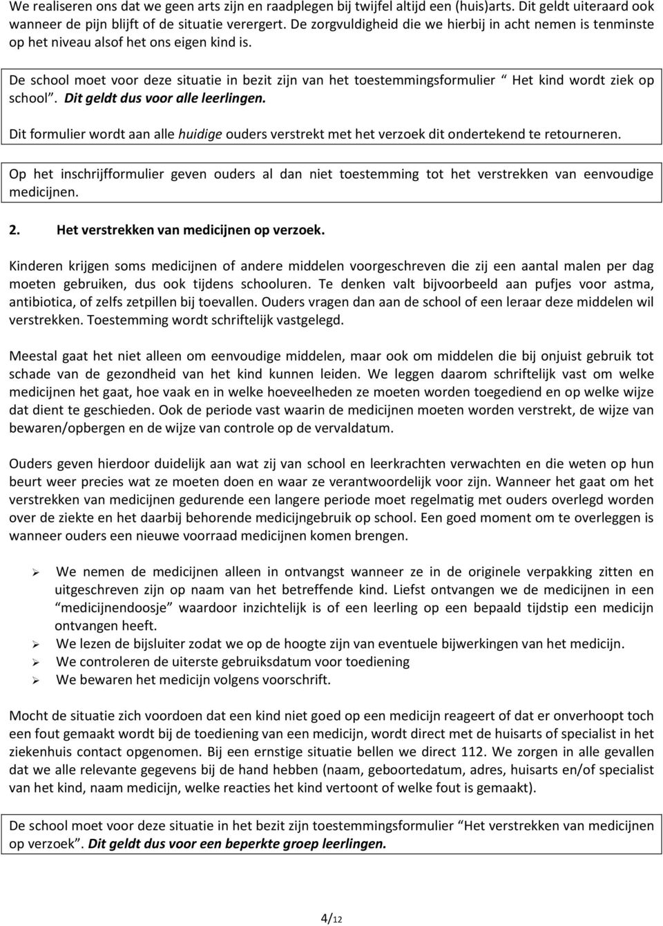 De school moet voor deze situatie in bezit zijn van het toestemmingsformulier Het kind wordt ziek op school. Dit geldt dus voor alle leerlingen.