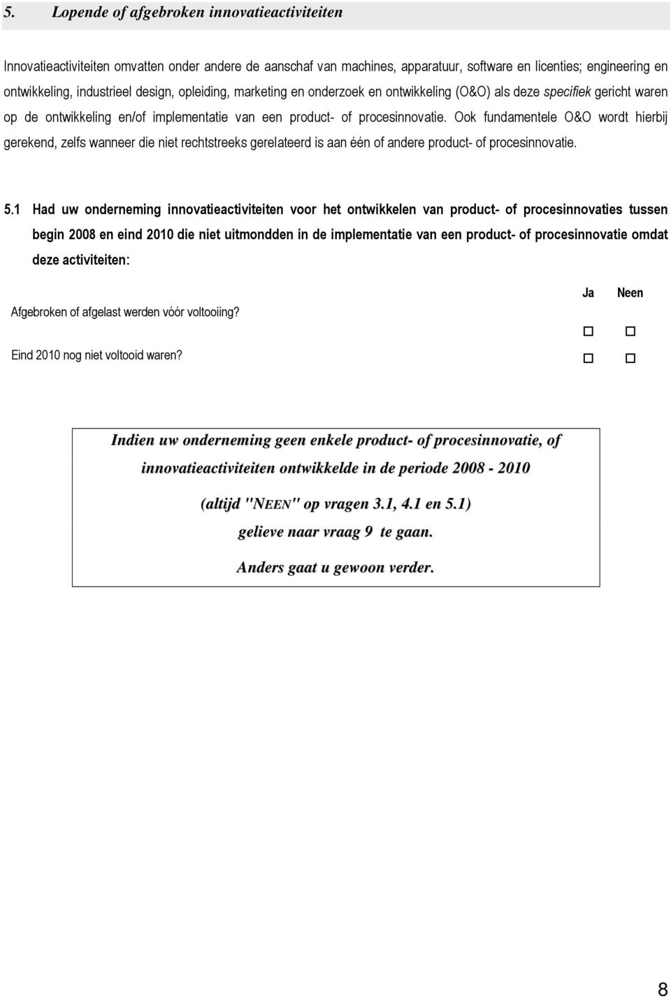 Ook fundamentele O&O wordt hierbij gerekend, zelfs wanneer die niet rechtstreeks gerelateerd is aan één of andere product- of procesinnovatie. 5.