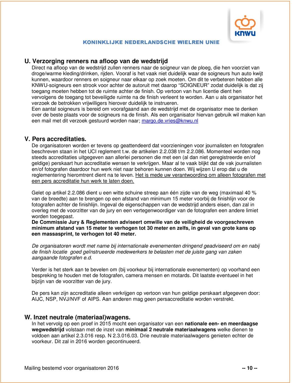 Om dit te verbeteren hebben alle KNWU-soigneurs een strook voor achter de autoruit met daarop SOIGNEUR zodat duidelijk is dat zij toegang moeten hebben tot de ruimte achter de finish.