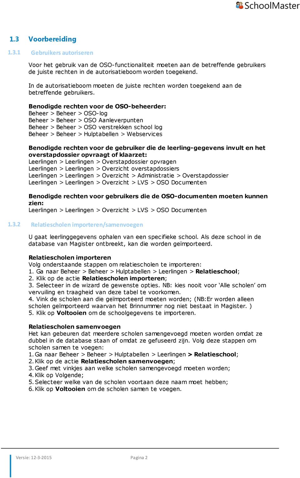 Benodigde rechten voor de OSO-beheerder: Beheer > Beheer > OSO-log Beheer > Beheer > OSO Aanleverpunten Beheer > Beheer > OSO verstrekken school log Beheer > Beheer > Hulptabellen > Webservices