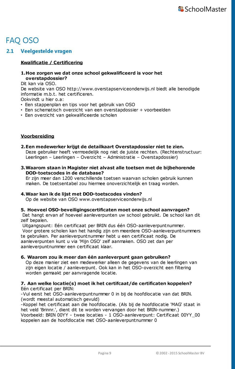 a: Een stappenplan en tips voor het gebruik van OSO Een schematisch overzicht van een overstapdossier + voorbeelden Een overzicht van gekwalificeerde scholen Voorbereiding 2.