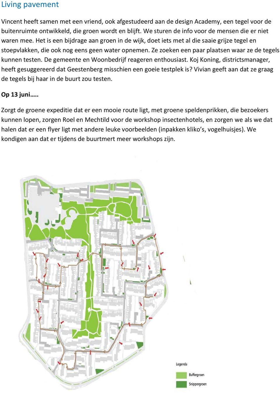 Ze zoeken een paar plaatsen waar ze de tegels kunnen testen. De gemeente en Woonbedrijf reageren enthousiast.