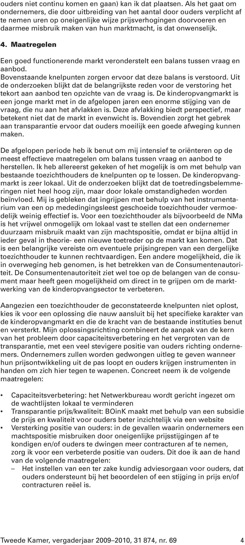 is dat onwenselijk. 4. Maatregelen Een goed functionerende markt veronderstelt een balans tussen vraag en aanbod. Bovenstaande knelpunten zorgen ervoor dat deze balans is verstoord.