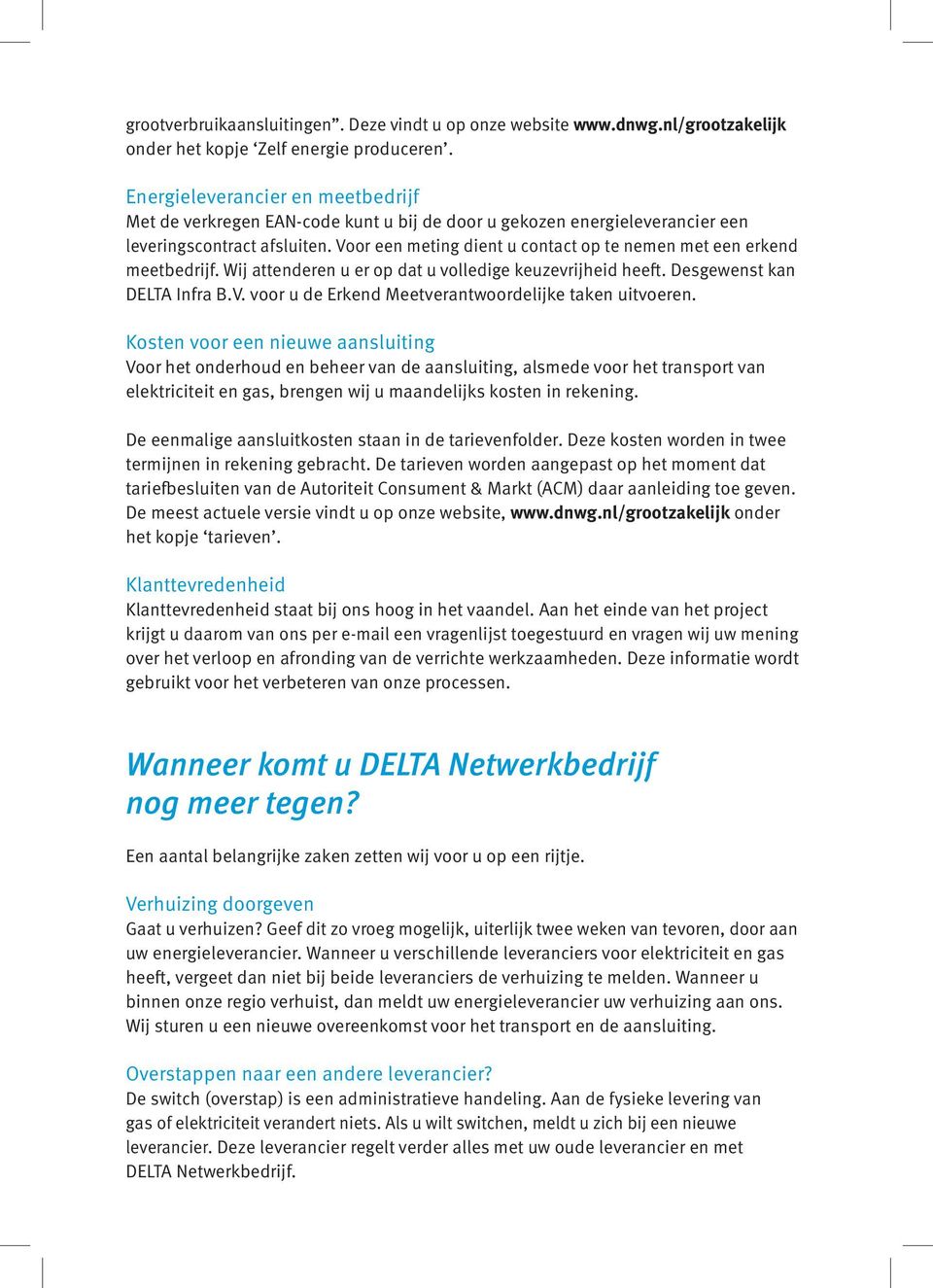 Voor een meting dient u contact op te nemen met een erkend meetbedrijf. Wij attenderen u er op dat u volledige keuzevrijheid heeft. Desgewenst kan DELTA Infra B.V. voor u de Erkend Meetverantwoordelijke taken uitvoeren.