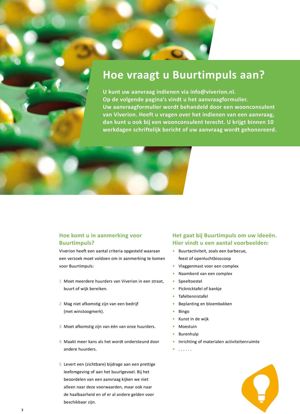 U krijgt binnen 10 werkdagen schriftelijk bericht of uw aanvraag wordt gehonoreerd. Hoe komt u in aanmerking voor Buurtimpuls?