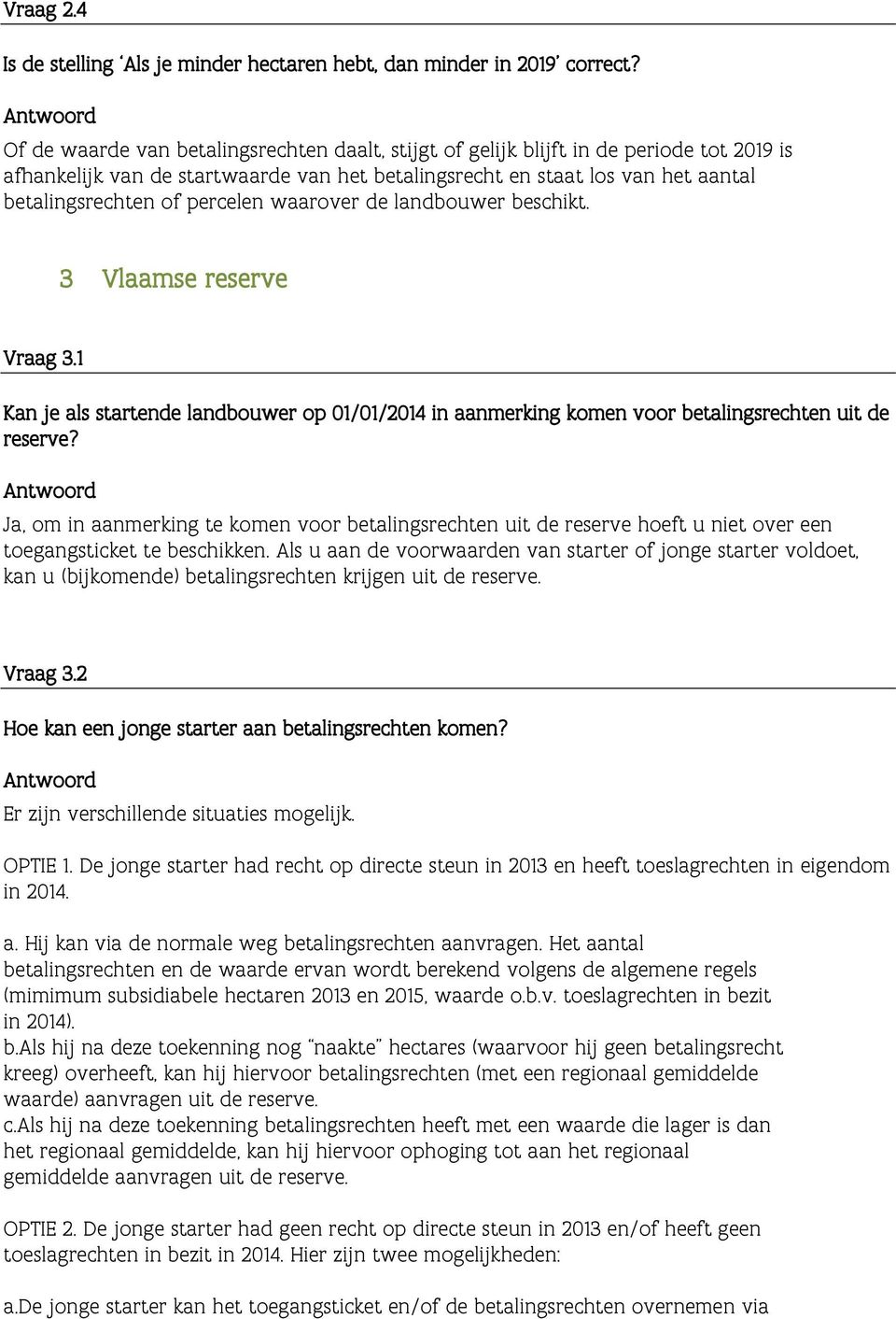 percelen waarover de landbouwer beschikt. 3 Vlaamse reserve Vraag 3.1 Kan je als startende landbouwer op 01/01/2014 in aanmerking komen voor betalingsrechten uit de reserve?