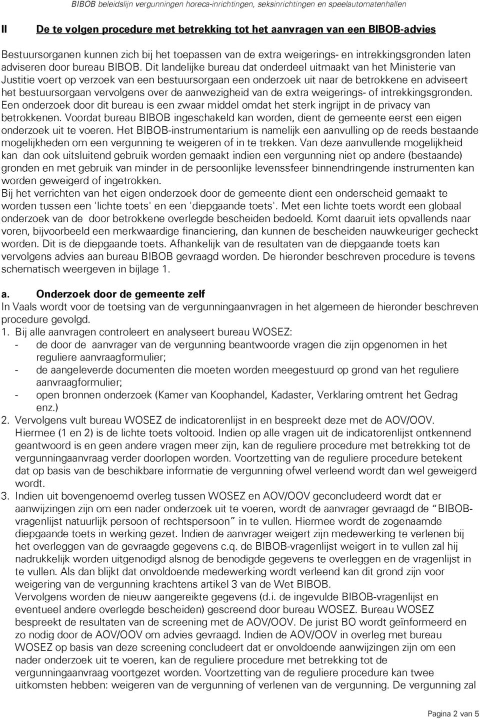 Dit landelijke bureau dat onderdeel uitmaakt van het Ministerie van Justitie voert op verzoek van een bestuursorgaan een onderzoek uit naar de betrokkene en adviseert het bestuursorgaan vervolgens