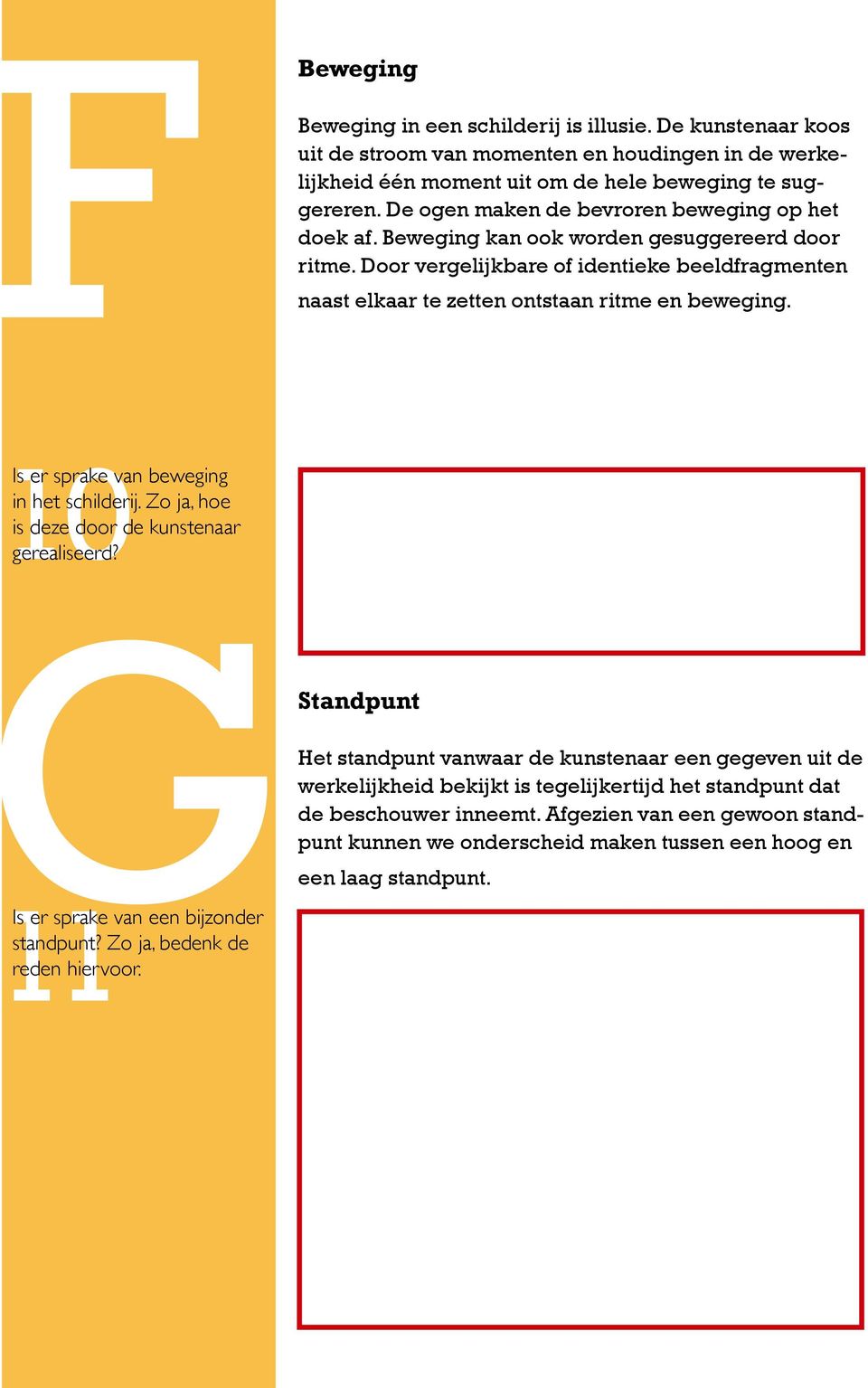 10 Is er sprake van beweging in het schilderij. Zo ja, hoe is deze door de kunstenaar gerealiseerd?gstandpunt 11 Is er sprake van een bijzonder standpunt? Zo ja, bedenk de reden hiervoor.