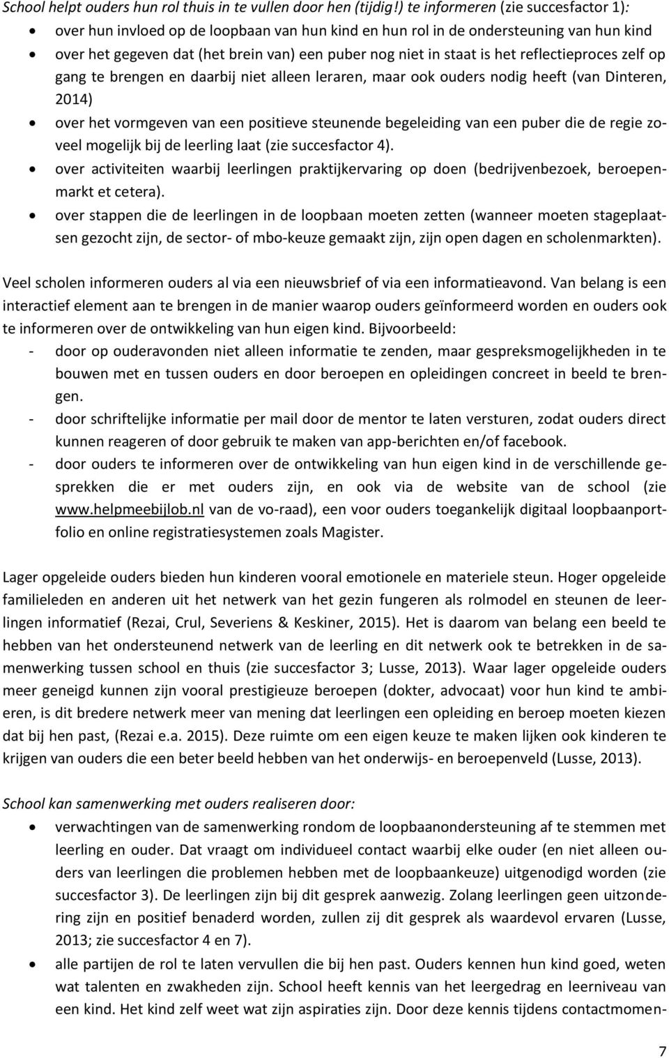 reflectieproces zelf op gang te brengen en daarbij niet alleen leraren, maar ook ouders nodig heeft (van Dinteren, 2014) over het vormgeven van een positieve steunende begeleiding van een puber die