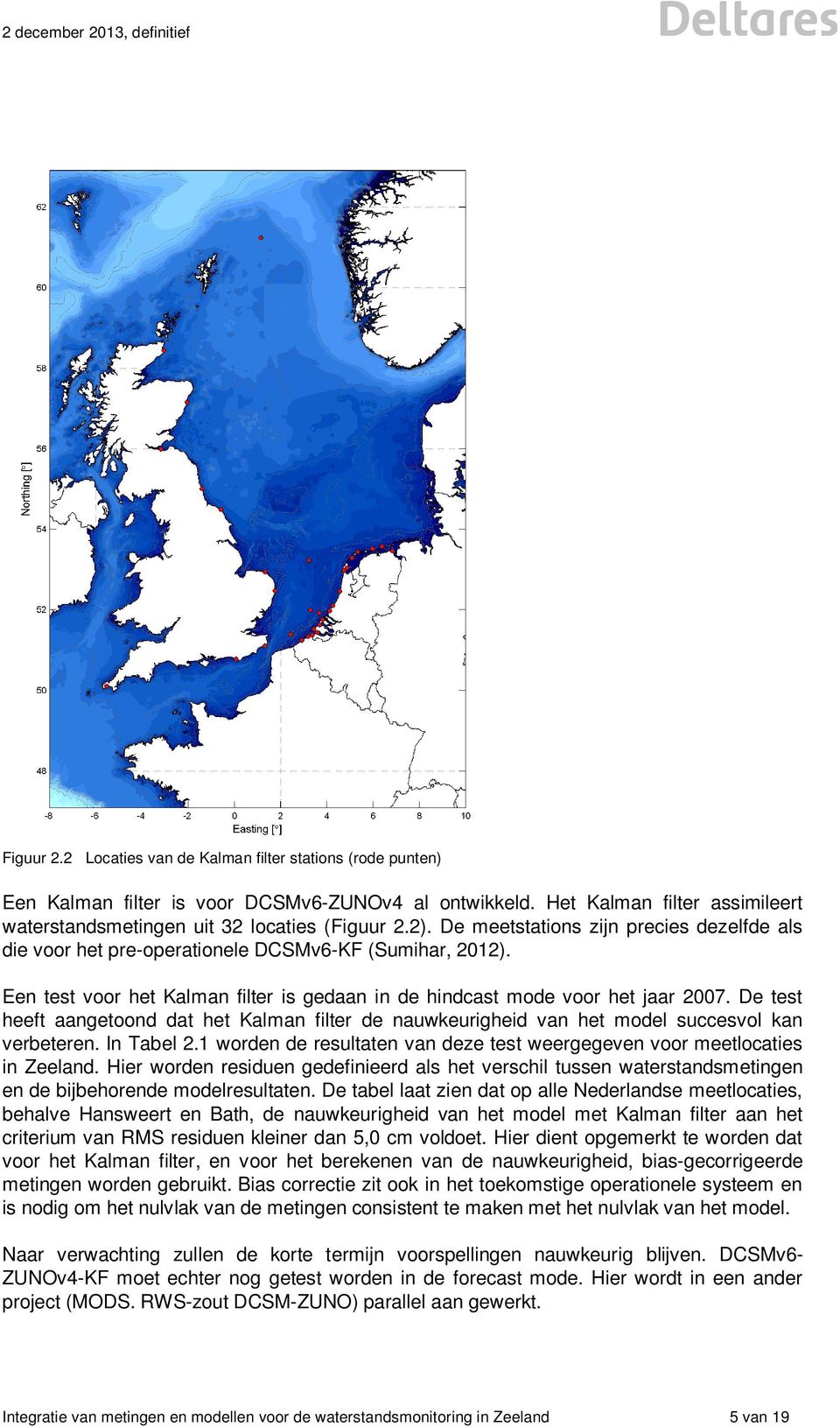 De test heeft aangetoond dat het Kalman filter de nauwkeurigheid van het model succesvol kan verbeteren. In Tabel 2.1 worden de resultaten van deze test weergegeven voor meetlocaties in Zeeland.