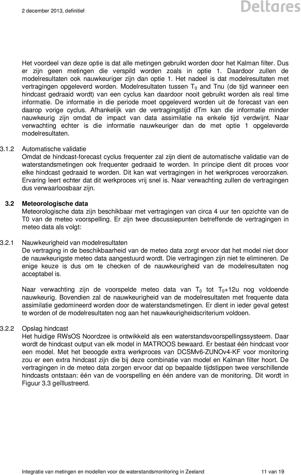 Modelresultaten tussen T 0 and Tnu (de tijd wanneer een hindcast gedraaid wordt) van een cyclus kan daardoor nooit gebruikt worden als real time informatie.