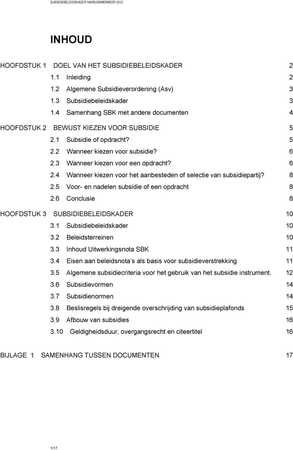 3 Wanneer kiezen voor een opdracht? 6 2.4 Wanneer kiezen voor het aanbesteden of selectie van subsidiepartij? 8 2.5 Voor- en nadelen subsidie of een opdracht 8 2.