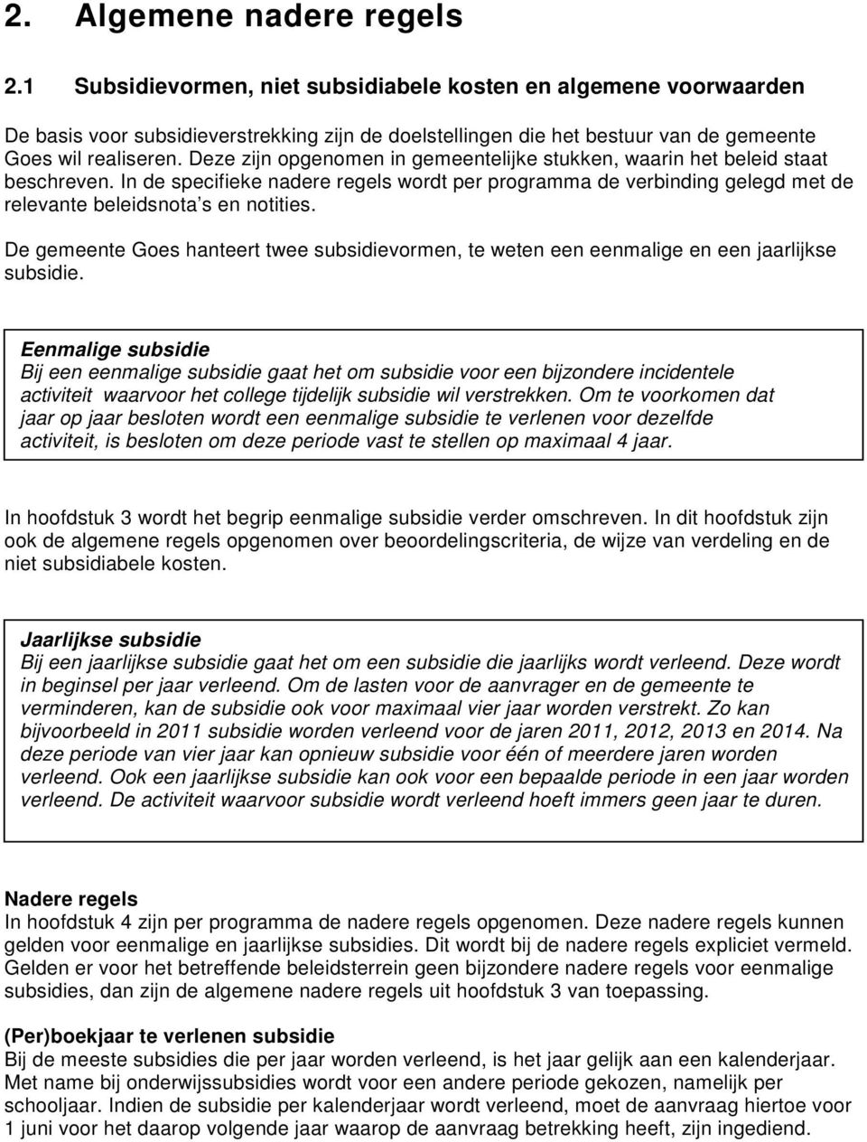 Deze zijn opgenomen in gemeentelijke stukken, waarin het beleid staat beschreven. In de specifieke nadere regels wordt per programma de verbinding gelegd met de relevante beleidsnota s en notities.