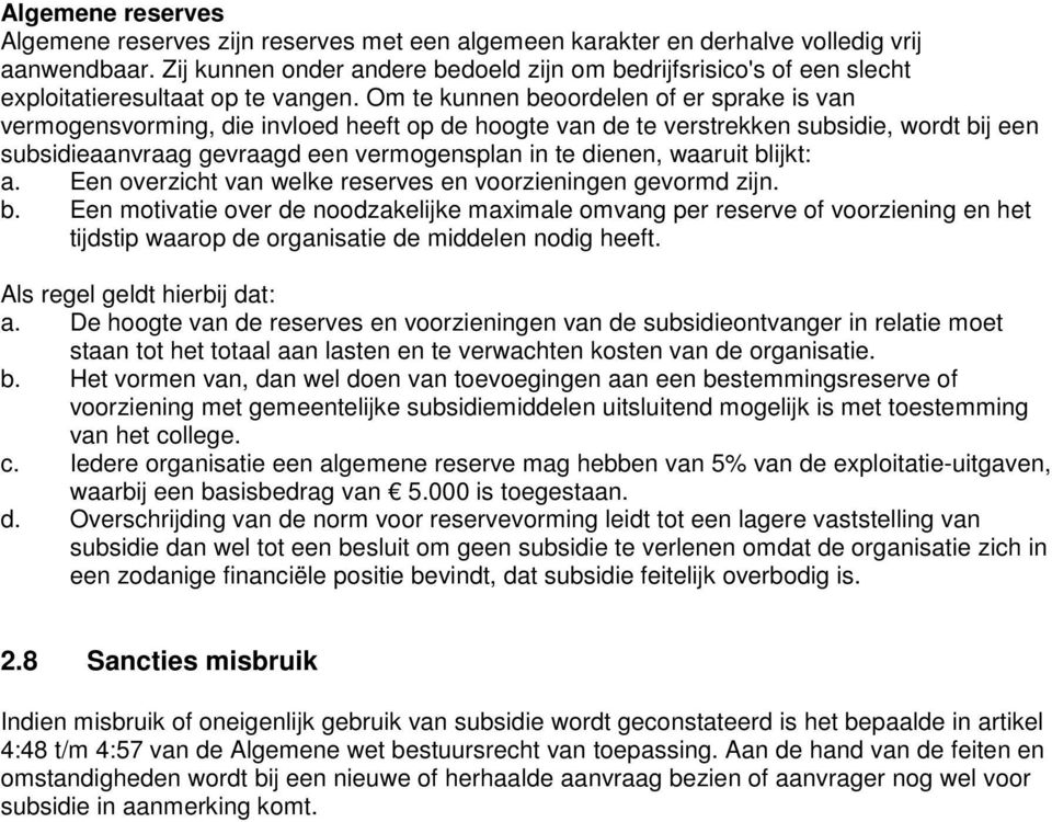 Om te kunnen beoordelen of er sprake is van vermogensvorming, die invloed heeft op de hoogte van de te verstrekken subsidie, wordt bij een subsidieaanvraag gevraagd een vermogensplan in te dienen,