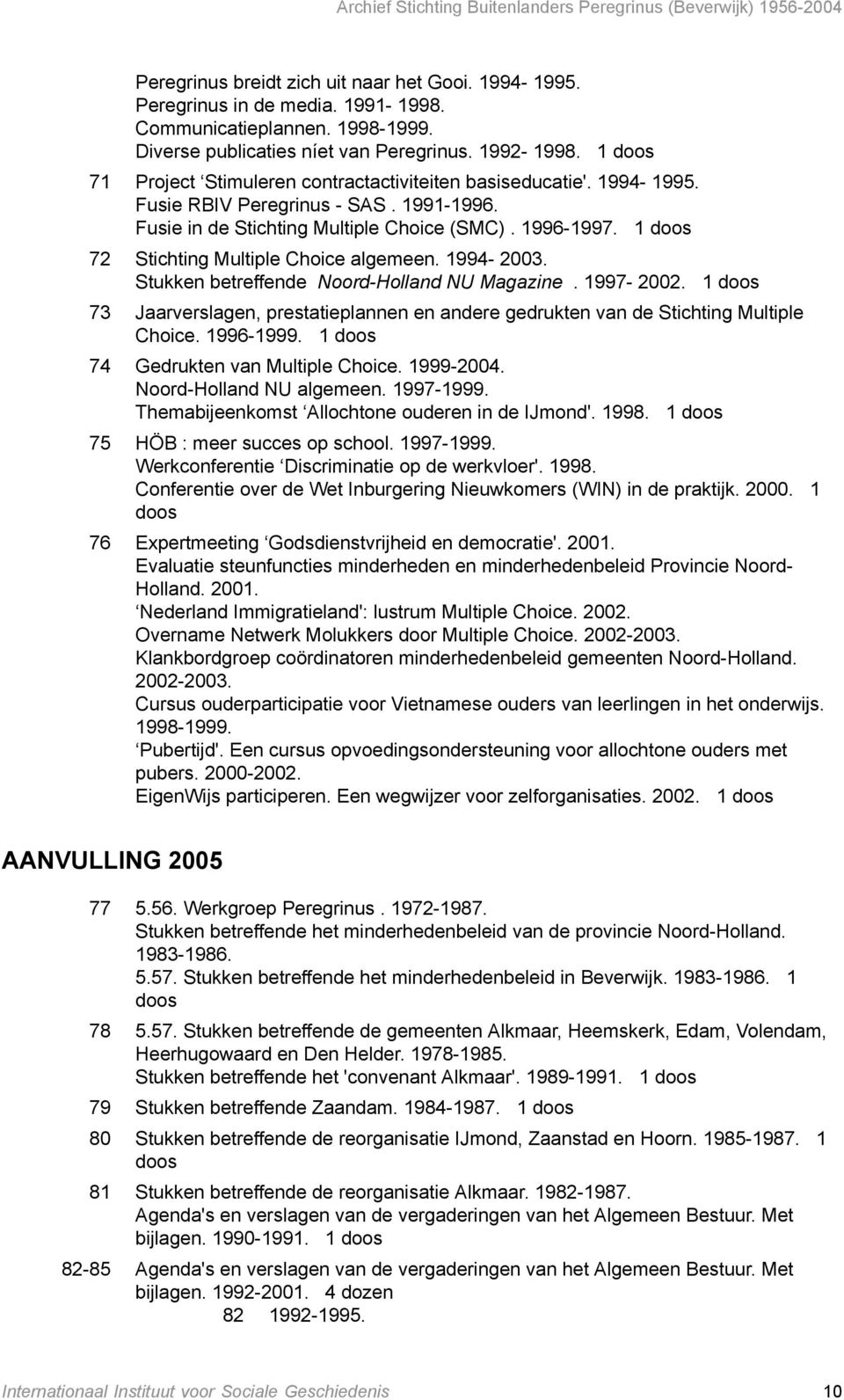 72 Stichting Multiple Choice algemeen. 1994-2003. Stukken betreffende Noord-Holland NU Magazine. 1997-2002. 73 Jaarverslagen, prestatieplannen en andere gedrukten van de Stichting Multiple Choice.