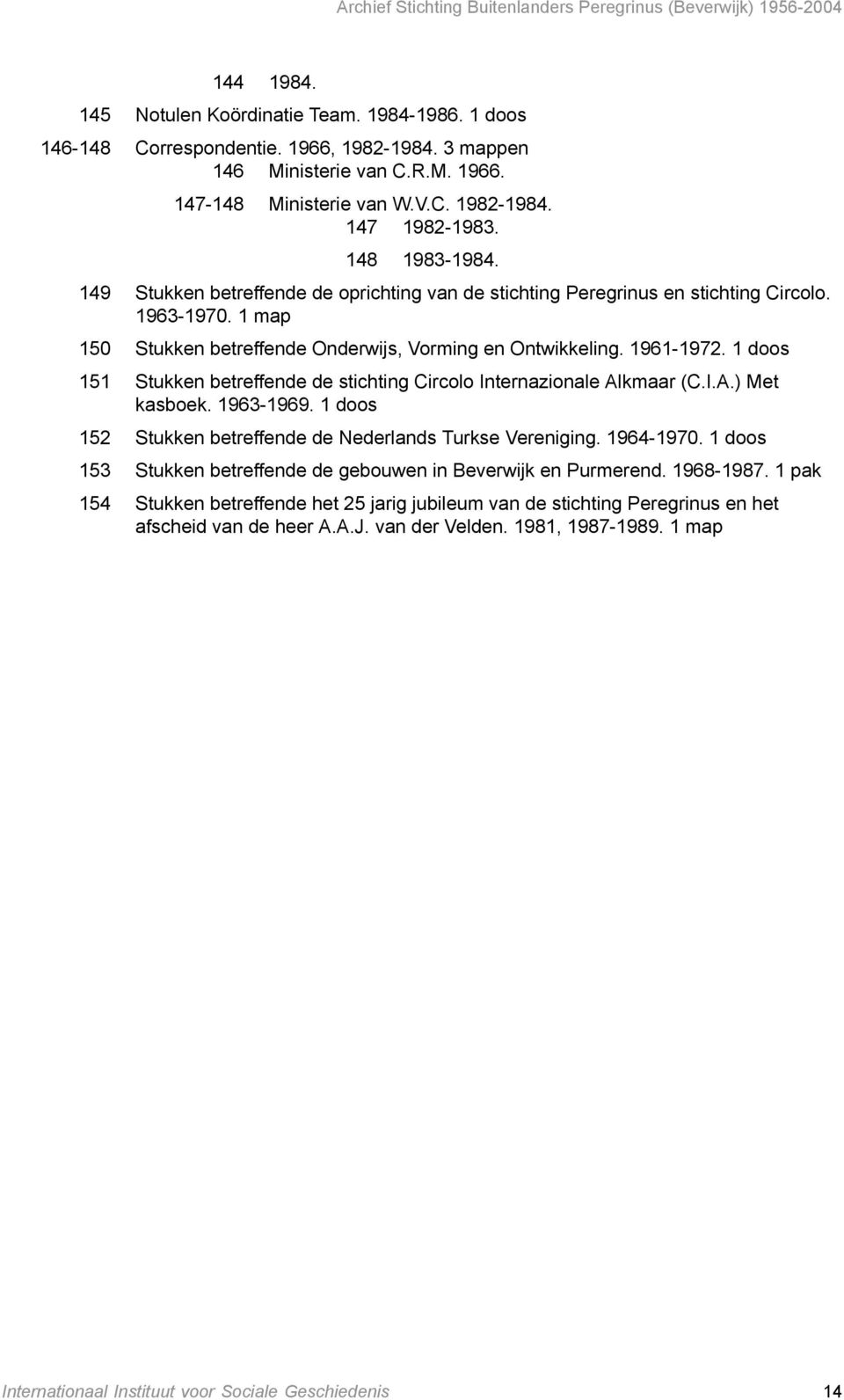 151 Stukken betreffende de stichting Circolo Internazionale Alkmaar (C.I.A.) Met kasboek. 1963-1969. 152 Stukken betreffende de Nederlands Turkse Vereniging. 1964-1970.
