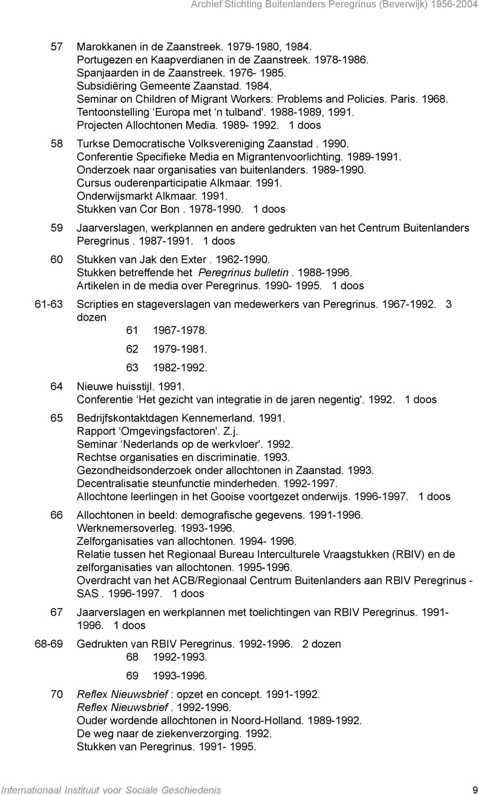 Conferentie Specifieke Media en Migrantenvoorlichting. 1989-1991. Onderzoek naar organisaties van buitenlanders. 1989-1990. Cursus ouderenparticipatie Alkmaar. 1991. Onderwijsmarkt Alkmaar. 1991. Stukken van Cor Bon.