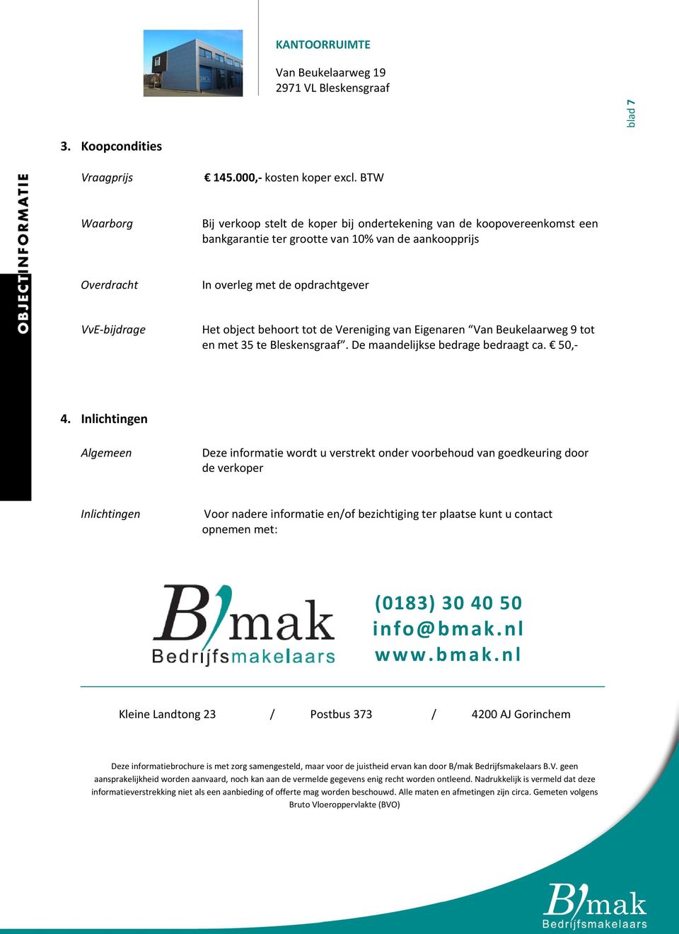 object behoort tot de Vereniging van Eigenaren Van Beukelaarweg 9 tot en met 35 te Bleskensgraaf. De maandelijkse bedrage bedraagt ca. 50, 4.