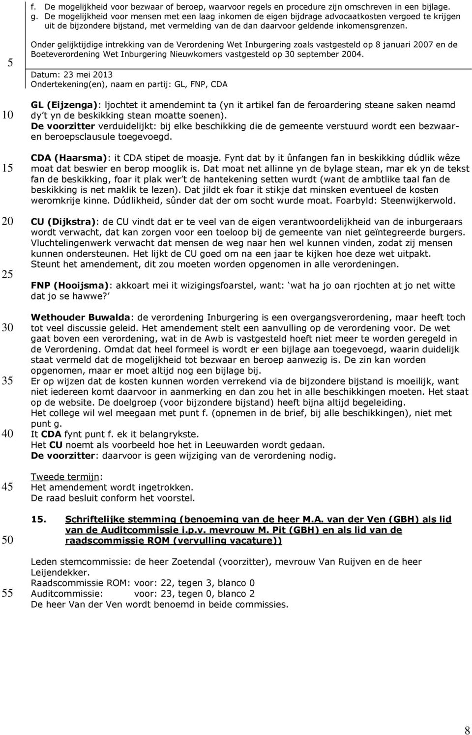 3 Onder gelijktijdige intrekking van de Verordening Wet Inburgering zoals vastgesteld op 8 januari 07 en de Boeteverordening Wet Inburgering Nieuwkomers vastgesteld op september 04.