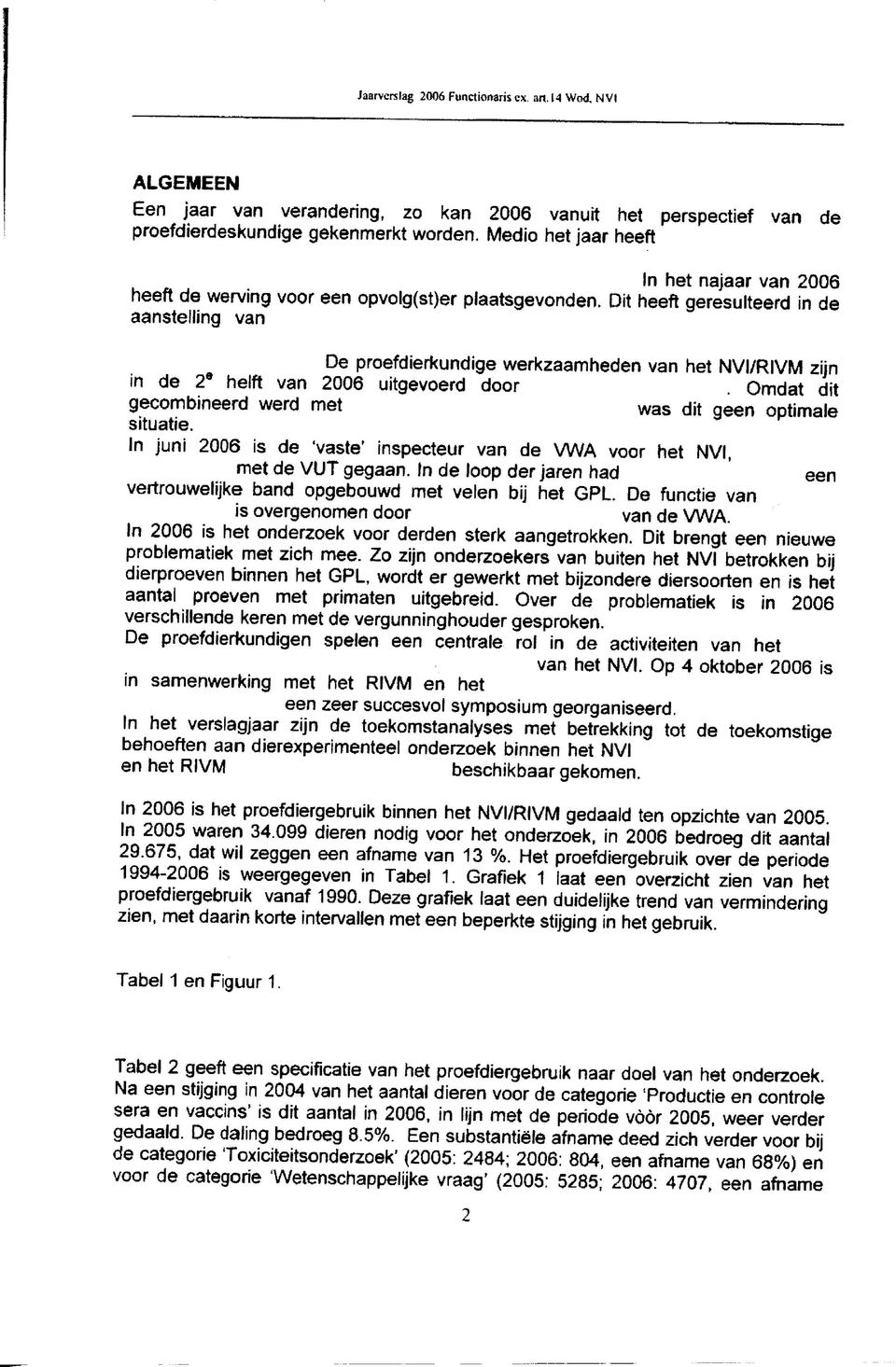 Dit heeft geresulteerd in de aanstelling van De proefdierkundige werkzaamheden van het NVI/RIVM zijn in de 29 helft van 2006 uitgevoerd door.