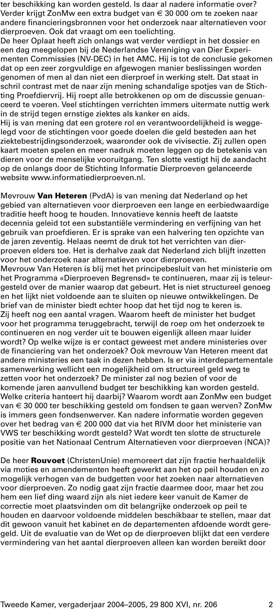 De heer Oplaat heeft zich onlangs wat verder verdiept in het dossier en een dag meegelopen bij de Nederlandse Vereniging van Dier Experimenten Commissies (NV-DEC) in het AMC.