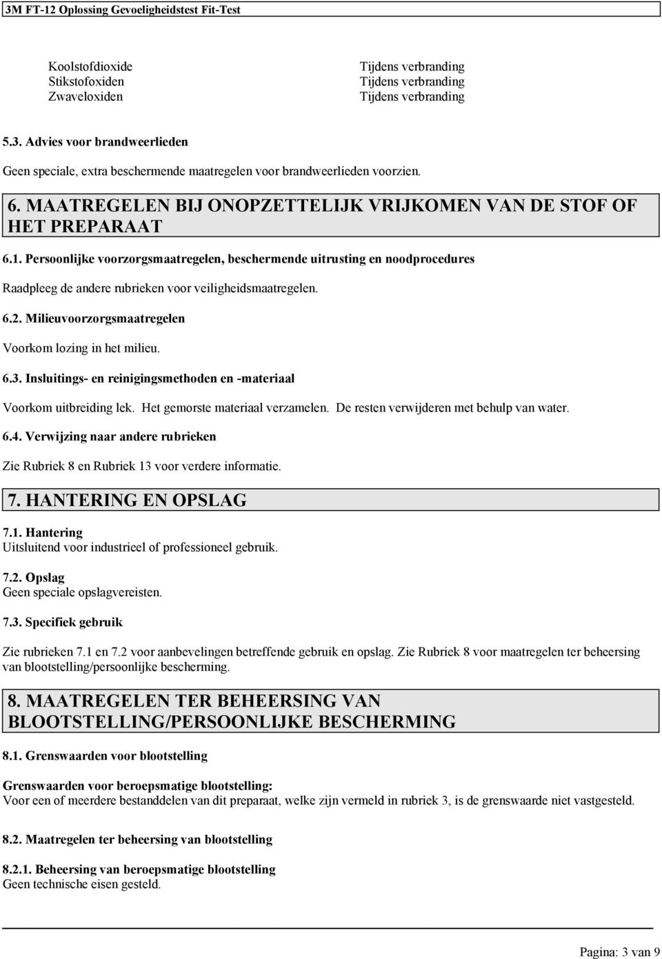 Persoonlijke voorzorgsmaatregelen, beschermende uitrusting en noodprocedures Raadpleeg de andere rubrieken voor veiligheidsmaatregelen. 6.2. Milieuvoorzorgsmaatregelen Voorkom lozing in het milieu. 6.3.