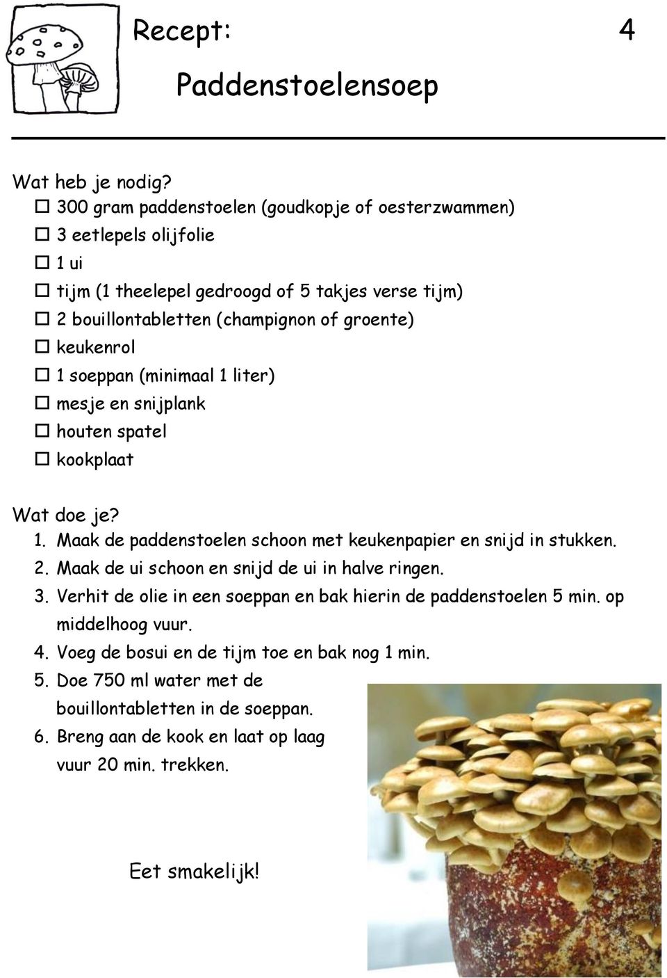 2. Maak de ui schoon en snijd de ui in halve ringen. 3. Verhit de olie in een soeppan en bak hierin de paddenstoelen 5 min. op middelhoog vuur. 4.